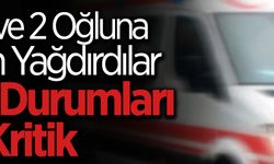 Baba ve Oğullarına Kurşun Yağdırdı