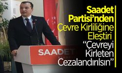 Saadet Partisi’nden Çevre Kirliliğine Eleştiri