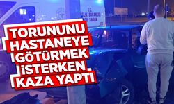 Torununu Hastaneye Götürmek İsterken Kaza Yaptı