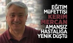 Eğitim Müfettişi Kerim Mercan Amansız Hastalığa Yenik Düştü