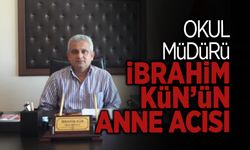 Okul Müdürü İbrahim Kün’ün Anne Acısı