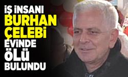 İş İnsanı Burhan Çelebi Evinde Ölü Bulundu