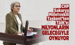 CHP Sakarya Milletvekili Taşkent’ten TÜİK’e; Milyonların Geleceğiyle Oynuyor