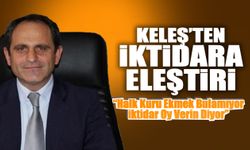 CHP'li Keleş; “Halk Kuru Ekmek Bulamıyor iktidar Oy Verin Diyor”