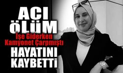 Acı Ölüm! İşe Giderken Kamyon Çarpmıştı Hayatını Kaybetti