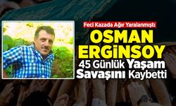 İnşaat Ustası Osman Erginsoy 45 Günlük Yaşam Savaşını Kaybetti
