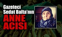 Gazeteci Sedat Balta'nın Acı Günü
