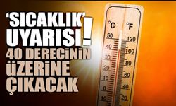 Sıcaklık Uyarısı! 40 Derecinin Üzerine Çıkacak