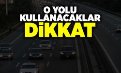 O Yolu Kullanacaklar Dikkat! Çalışmalar Başlayacak