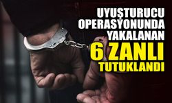 Uyuşturucu Operasyonunda Yakalanan 6 Zanlı Tutuklandı