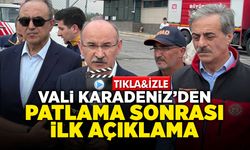 Vali Karadeniz’den Patlama Sonrası İlk Açıklama