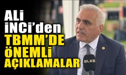 Ali inci’den TBMM’de Önemli Açıklamalar