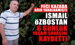 İsmail Özbostan 6 Günlük Yaşam Savaşını Kaybetti