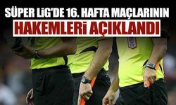 Süper Lig'de 16. Hafta Maçlarının Hakemleri