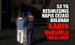 53 Yıl Kesinleşmiş Hapis Cezası Bulunan Kadın Yakalandı