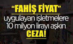 "Fahiş Fiyat" Uygulayan İşletmelere Ceza