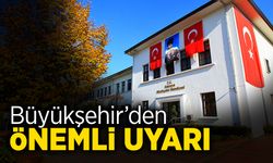 Büyükşehir’den Önemli Uyarı!