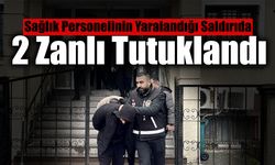 Sağlık Personelinin Yaralandığı Saldırıda: 2 Zanlı Tutuklandı