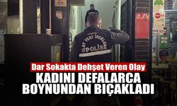 Kadını Defalarca Boynundan Bıçakladı!