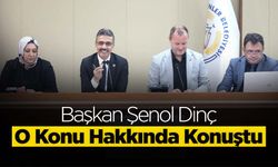 Başkan Dinç O Konu Hakkında Konuştu