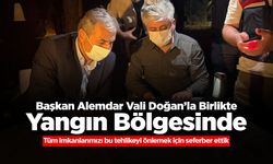 Başkan Alemdar Vali Doğan’la Birlikte Yangın Bölgesinde