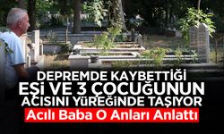 Depremde Eşi ve 3 Çocuğunu Kaybeden Baba O Anları Anlattı