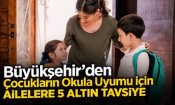 Çocukların Okula Uyumu için Ailelere 5 Altın Tavsiye