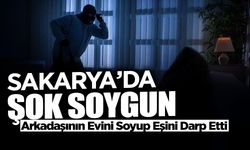 Sakarya'da Soygun: Arkadaşının Evini Soyup Eşini Darp Etti!