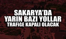 Sakarya’da Yarın Bazı Yollar Trafiğe Kapalı Olacak