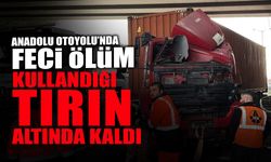 Feci Ölüm: Kullandığı Tırın Altında Kaldı!