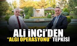 Ali İnci’den “Algı Operasyonu” Tepkisi