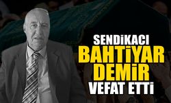 Sendikacı Bahtiyar Demir Vefat Etti!