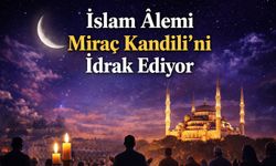 İslam Âlemi Miraç Kandili’ni İdrak Ediyor