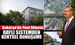Sakarya’da Yeni Dönem: Raylı Sistemden Kentsel Dönüşüme