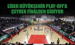 Lider Büyükşehir Play-Off’a Çeyrek Finalden Gidiyor
