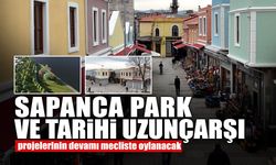 Sapanca Park ve Tarihi Uzunçarşı Projelerinin Devamı Mecliste Oylanacak