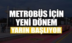 Metrobüs İçin Yeni Dönem Yarın Başlıyor