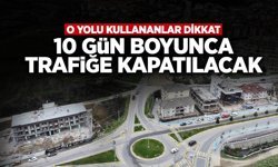 O Yol 10 Gün Boyunca Trafiğe Kapatılacak!