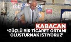 Kabacan: ‘Güçlü Bir Ticaret Ortamı Oluşturmak İstiyoruz’