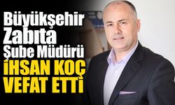 Zabıta Şube Müdürü İhsan Koç Hayatını Kaybetti