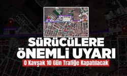 O Kavşak 10 Gün Trafiğe Kapatılacak!