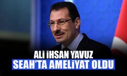 Ali İhsan Yavuz Ameliyat Oldu