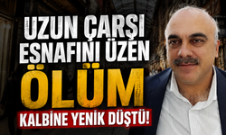 Uzun Çarşı Esnafını Üzen Ölüm: Kalbine Yenik Düştü!