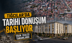 Tığcılar’da Tarihi Dönüşüm Başlıyor: Yıkım İhalesi Tamamlandı