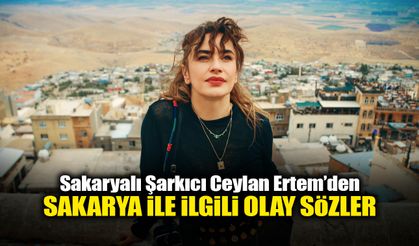 Sakaryalı Şarkıcı Ceylan Ertem'den Olay Sözler