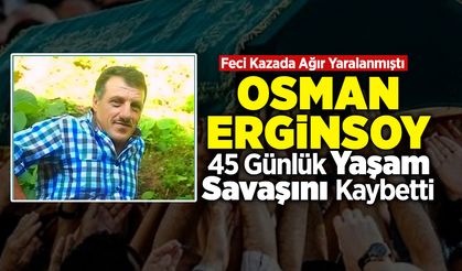İnşaat Ustası Osman Erginsoy 45 Günlük Yaşam Savaşını Kaybetti