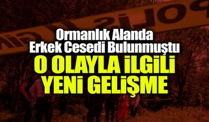 Ormanlık Alanda Erkek Cesedi Bulunmuştu O Olayla ilgili Yeni Gelişme