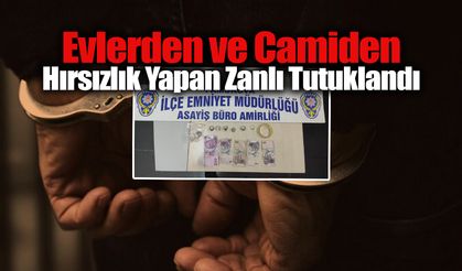 Evlerden ve Camiden Hırsızlık Yapan Zanlı Tutuklandı