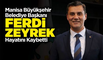 Manisa Büyükşehir Belediye Başkanı Ferdi Zeyrek Hayatını Kaybetti