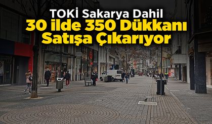 TOKİ Sakarya Dahil 30 ilde 350 Dükkanı Satışa Çıkarıyor